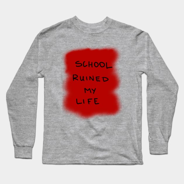 School ruined my life Long Sleeve T-Shirt by Arpi Design Studio